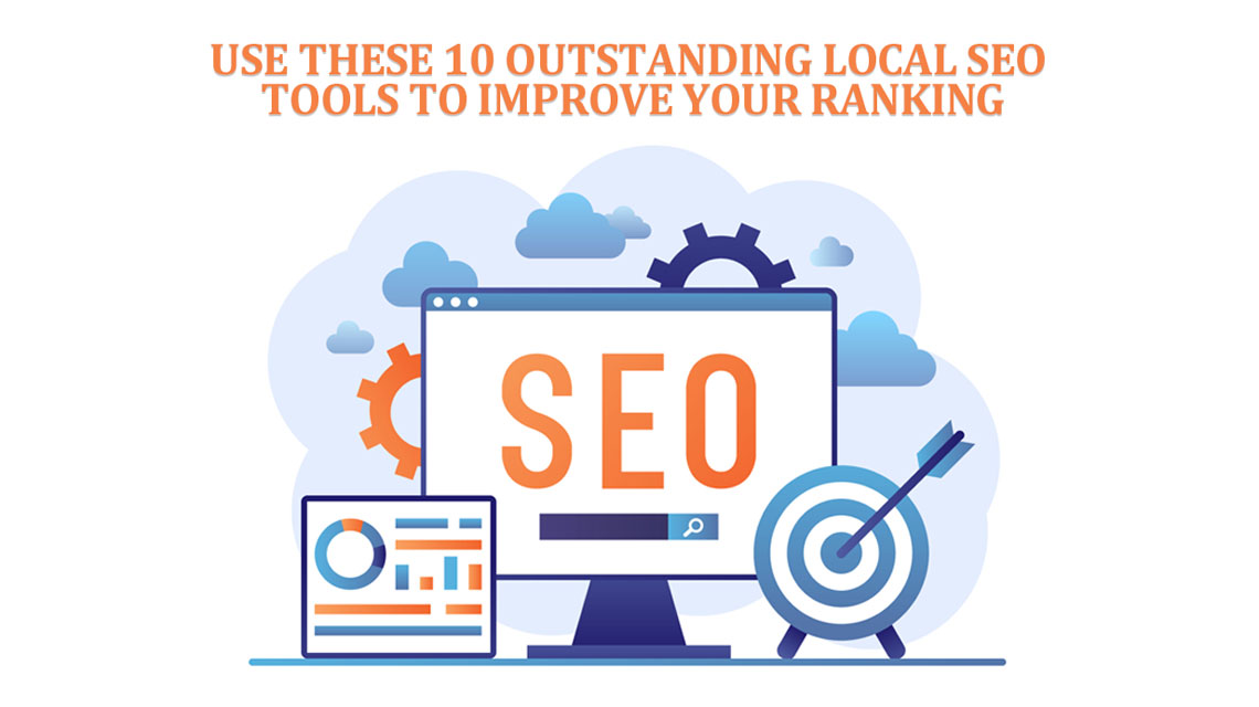 Use these 10 Outstanding Local SEO Tools to Improve Your Ranking